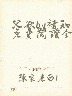 父欲by褚知言免费阅读全文在线阅读笔趣阁