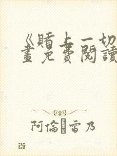 《赌上一切》漫画免费阅读