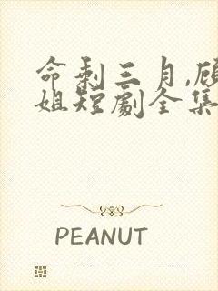 命剩三月,顾小姐短剧全集免费