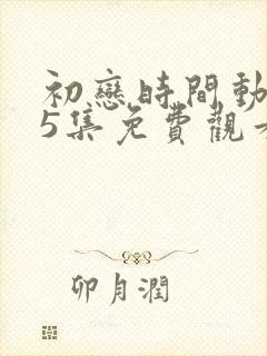 初恋时间动漫第5集免费观看