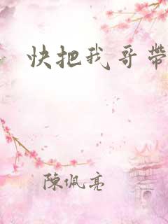 快把我哥带走
