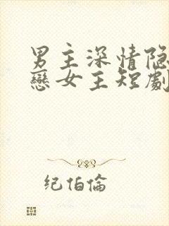 男主深情隐忍暗恋女主短剧