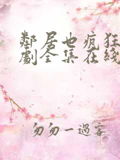 邻居也疯狂电视剧全集在线播放免费观看