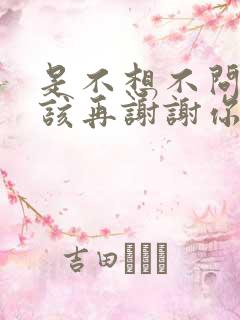 是不想不问不应该再谢谢你的爱