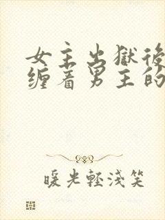 女主出狱后不再缠着男主的小说