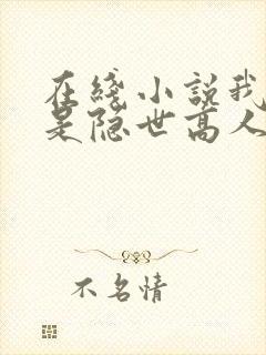 在线小说我真不是隐世高人
