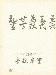 乱世为王免费漫画下拉式六漫画