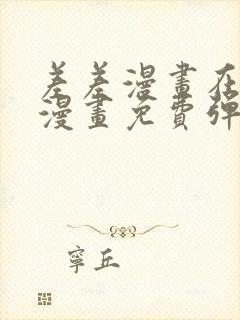 差差漫画在线看漫画免费弹窗下载