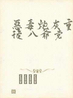恶毒炮灰重生以后 八爷党