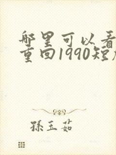 哪里可以看全集重回1990短剧