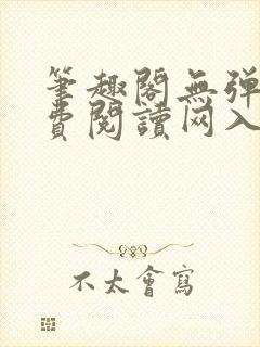 笔趣阁无弹窗免费阅读网入口