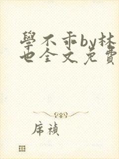 学不乖by林萧也全文免费阅读