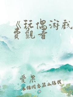 《玩偶游戏》免费观看