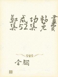 郑成功动画片全集52集免费观看