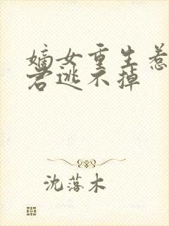 嫡女重生惹上暴君逃不掉