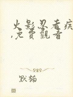 火影忍者疾风传,免费观看