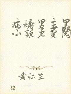 病娇男主黑化了小说免费阅读