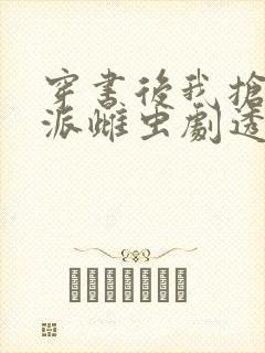 穿书后我抢了反派雌虫剧透