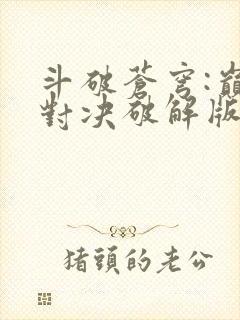 斗破苍穹:巅峰对决破解版