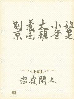 别惹大小姐,她京圈亲爸是女儿奴网剧