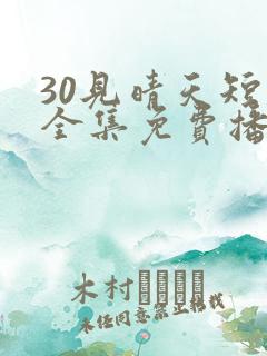 30见晴天短剧全集免费播放