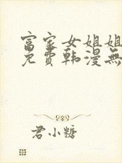 富家女姐姐漫画免费韩漫无删减在线观看网站