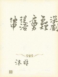 他从夜色深处来申浩男短剧免费观看