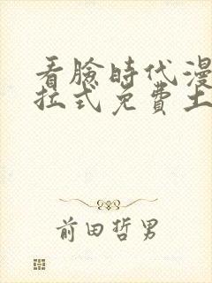 看脸时代漫画下拉式免费土豪漫画