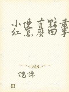 小便有点黄有点红怎么回事