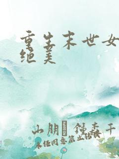 重生末世女配很绝美