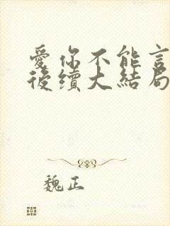 爱你不能言短剧后续大结局