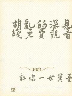 胡乱的深见君在线免费观看