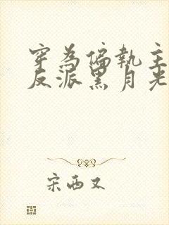 穿为偏执主角的反派黑月光