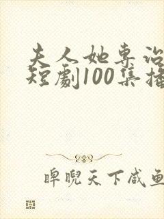 夫人她专治不服短剧100集播放免费观