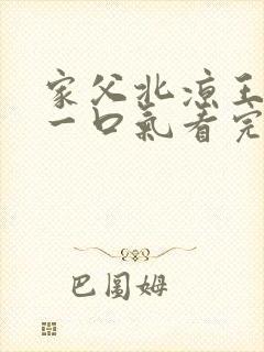 家父北凉王短剧一口气看完