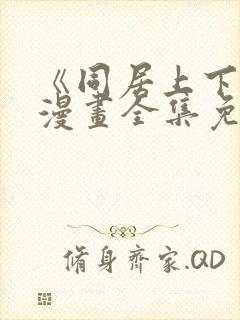 《同居上下铺》漫画全集免费阅读