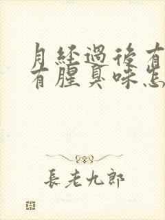 月经过后有异味有腥臭味怎么办