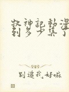 牧神记动漫更新到多少集了啊