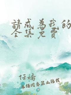 请成为我的家人全集免费