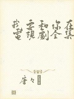 我要和你在一起电视剧全集免费观看