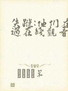 失踪:他们存在过在线观看全集免费播放