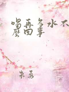 喝再多水不尿怎么回事