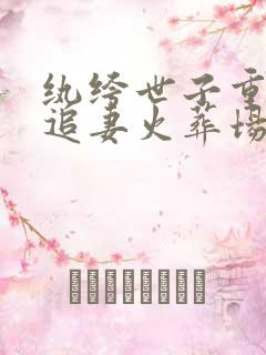 纨绔世子重生后追妻火葬场了免费