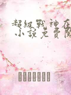 超级战神在都市 小说免费阅读