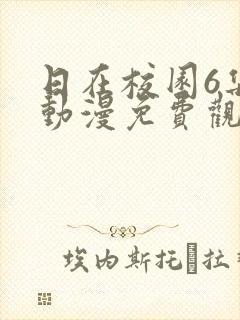 日在校园6集版动漫免费观看