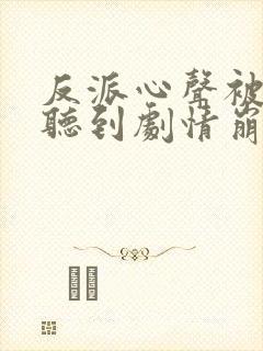 反派心声被女主听到剧情崩了