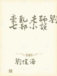 豪乳老师刘艳第七部小说