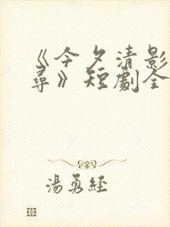 《今夕清影何处寻》短剧全集