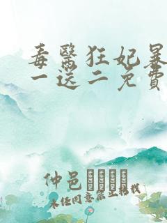 毒医狂妃暴君娶一送二免费阅读全文