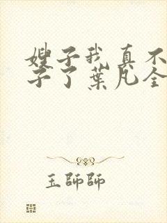 嫂子我真不是傻子了叶凡全文免费阅读